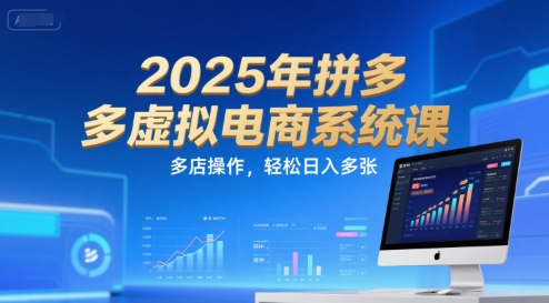 2025年拼多多虚拟电商系统课，多店操作，轻松日入多张-网亿资源平台