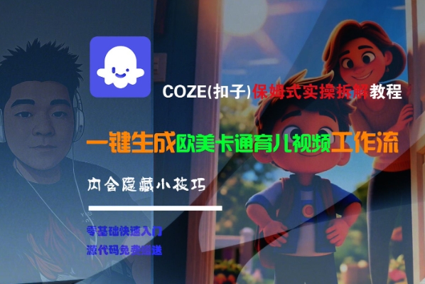 COZE(扣子)保姆式实操拆解教程，一键生成欧美卡通有儿视频工作流，内含隐藏小技巧-邪修侠