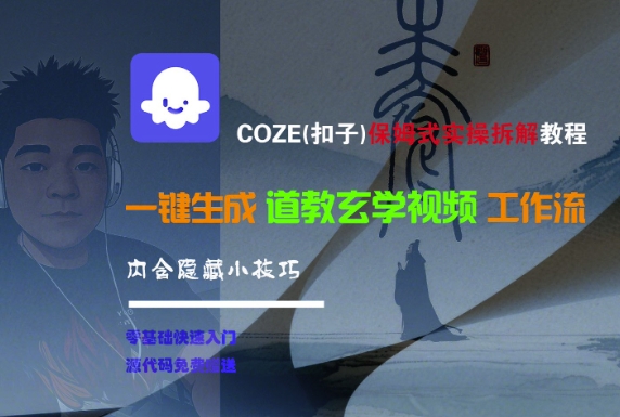 COZE(扣子)保姆式实操拆解教程，一键生成道教玄学视频工作流，内含隐藏小技巧-网亿资源平台