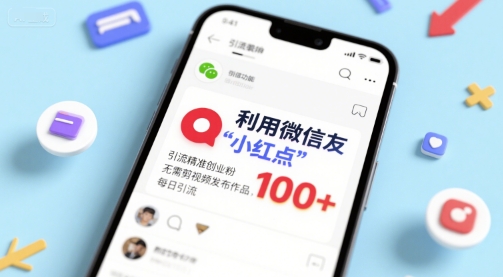 利用微信朋友圈”小红点”功能，引流精准创业粉，无需剪辑视频发布作品，单日引流100+-网亿资源平台