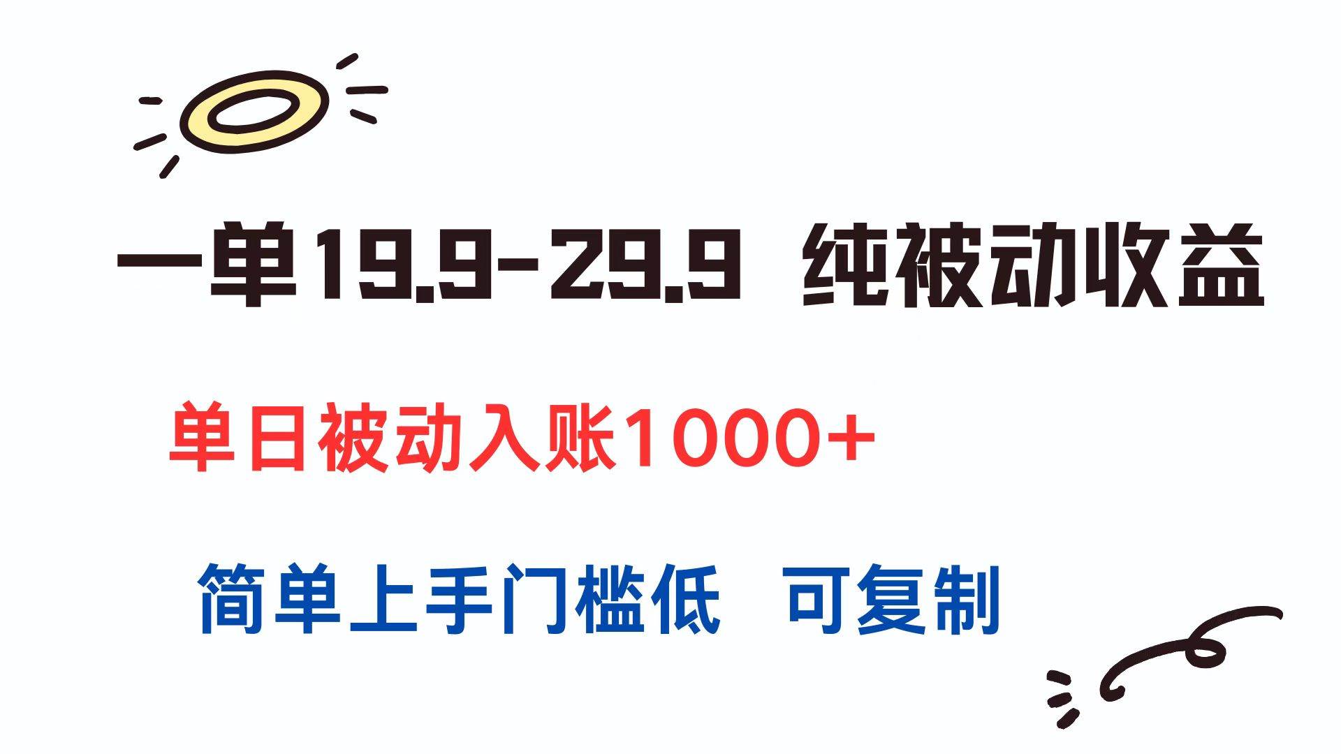 （15298期）一单19.9-29.9 纯被动收益 单日被动入账1000+ 简单上手门槛低 可复制-网亿资源平台