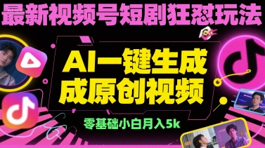最新视频号短剧狂怼玩法，AI一键生成原创视频， 零基础小白月入5k-网亿资源平台