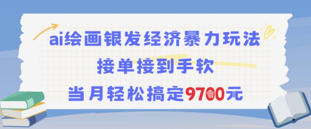 AI绘画银发经济暴力玩法，接单接到手软，当月轻松搞定9.7k-网亿资源平台