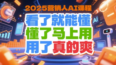 2025营销人AI课程，看了就能懂，懂了马上用，用了真的爽-网亿资源平台