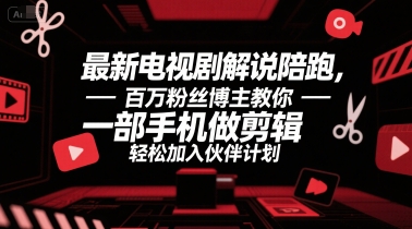 最新电视剧解说陪跑，百万粉丝博主教你一部手机做剪辑，轻松加入伙伴计划-邪修侠