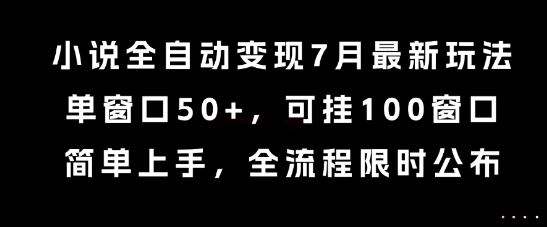小说全自动变现7月玩法，单窗口50+，可挂100窗口，简单上手，全流程限时公布【揭秘】-网亿资源平台