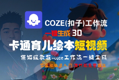 COZE(扣子)工作流一键生成3D卡通育儿绘本短视频，全流程保姆级教学-网亿资源平台