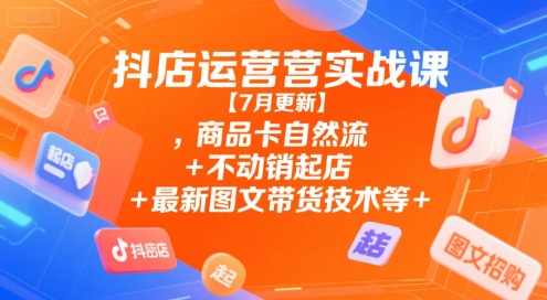 抖店运营实战课【7月更新】,商品卡自然流+不动销起店+最新图文带货技术等-邪修侠 - 演示