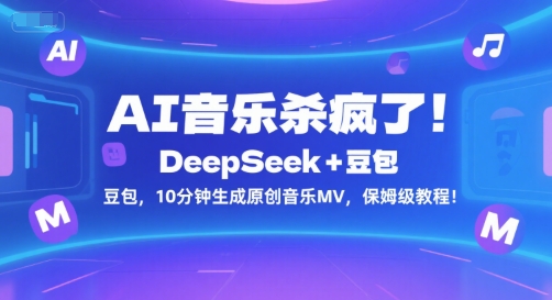 AI音乐杀疯了！DeepSeek+豆包，10分钟生成原创音乐MV，保姆级教程！-网亿资源平台