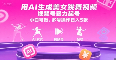 用AI生成美女跳舞视频，视频号暴力起号，小白可做，多号操作日入5张-网亿资源平台