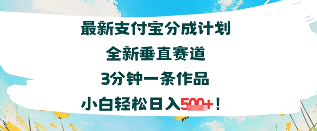 支付宝分成计划全新垂直赛道3分钟一条作品，小白轻松日入几张-网亿资源平台