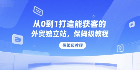 从0到1打造能获客的外贸独立站，保姆级教程-邪修侠 - 演示