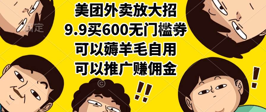 （15352期）美团外卖放大招，9.9买600无门槛券，可以薅羊毛自用，可以推广赚佣金-网亿资源平台