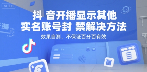 （15353期）抖音开播显示其他实名账号封禁解决方法，效果自测，不保证百分百有效-网亿资源平台