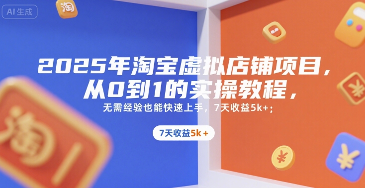 2025年淘宝虚拟店铺项目，从0到1的实操教程，无需经验也能快速上手，7天收益5k+-网亿资源平台