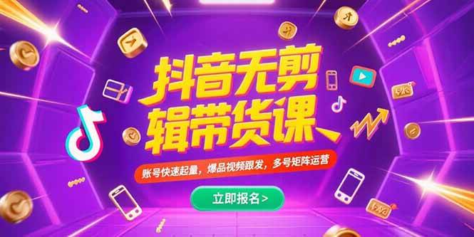 （15365期）抖音不剪辑带货课，账号快速起量，爆品视频跟发，多号矩阵运营-网亿资源平台