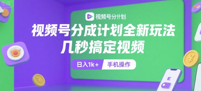视频号分成计划全新玩法，几秒搞定视频，日入1k+，手机操作【揭秘】-网亿资源平台