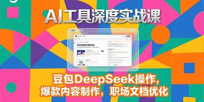 （15372期）2025AI工具深度实战课，豆包DeepSeek操作，爆款内容制作，职场文档优化-网亿资源平台