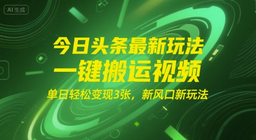 今日头条最新玩法，一键搬运视频，单日轻松变现3张， 新风口新玩法-网亿资源平台