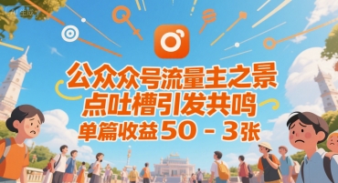 公众号流量主之景点吐槽引发共鸣，推流巨大，单篇收益50-3张-网亿资源平台