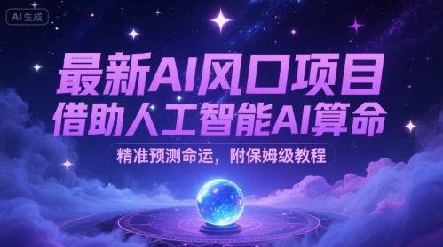 最新AI风口项目，借助人工智能AI算命，精准预测命运，附保姆级教程-网亿资源平台