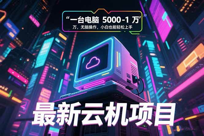 （15395期）最新云机项目 一台电脑5000到10000 无脑操作小白也能轻松上手-网亿资源平台