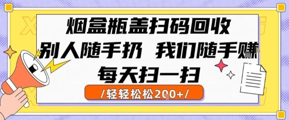 烟盒瓶盖扫码回收，别人随手扔 我们随手挣，闷声发大财，每天扫一扫，轻轻松松2张【揭秘】-网亿资源平台
