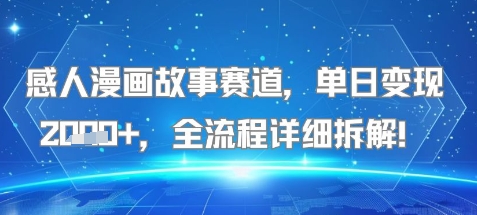 感人漫画故事赛道，单日变现多张，全流程详细拆解!【附详细教程】-网亿资源平台