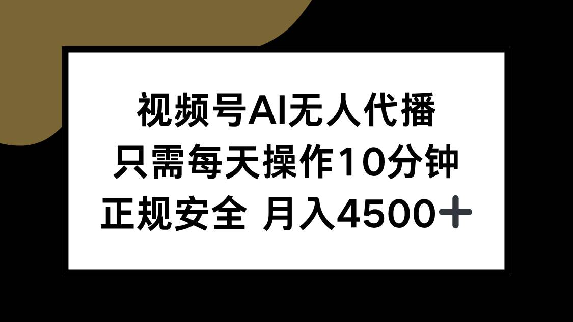 （15401期）视频号AI无人代播，只需每天操作10分钟，正规安全，月入4500+-网亿资源平台