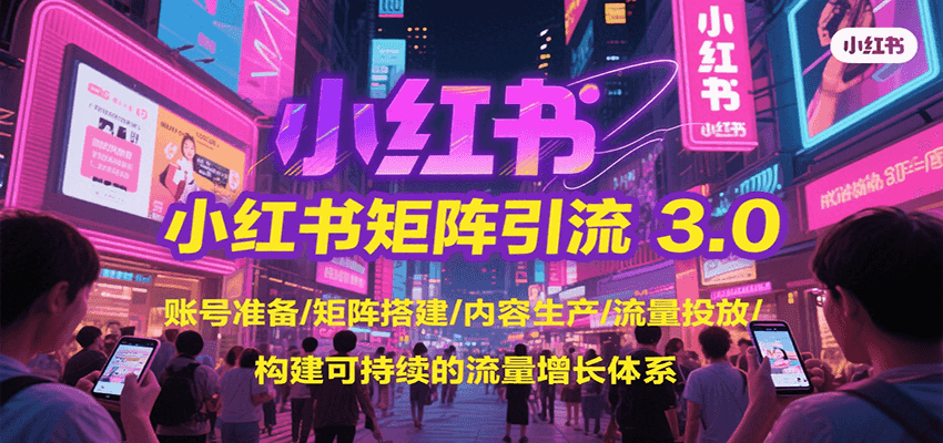 小红书矩阵引流3.0，账号准备/矩阵搭建/内容生产/流量投放/构建可持续的流量增长体系-邪修侠 - 演示