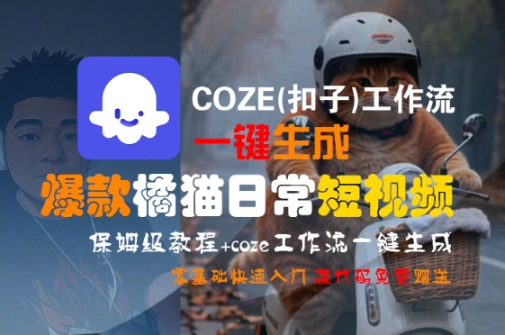 COZE(扣子)工作流一键生成爆款橘猫日常短视频，保姆级教程，零基础快速入门-网亿资源平台