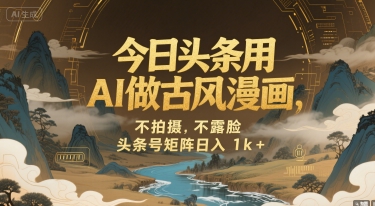 今日头条用AI做古风漫画，不拍摄，不露脸，头条号矩阵日入1k+-邪修侠 - 演示