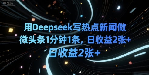 用Deepseek写热点新闻做微头条1分钟1条，日收益2张+-网亿资源平台