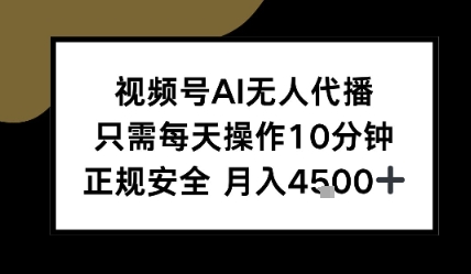 视频号AI无人代播，只需每天操作10分钟，正规安全，月入4.5k-网亿资源平台