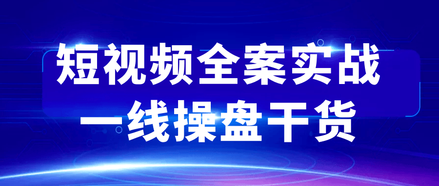 短视频全案实战一线操盘干货-网亿资源平台