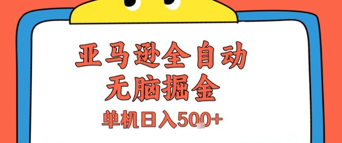 亚马逊全自动无脑掘金，无需人工，单机日入5张+【揭秘】-网亿资源平台