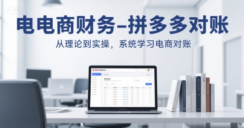 电商财务-拼多多对账，从理论到实操，系统学习电商对账-邪修侠