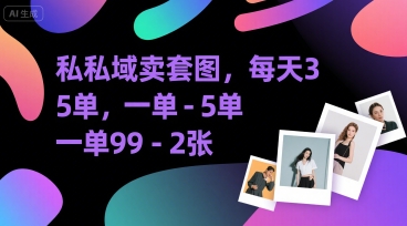 私域卖套图，每天3—5单，一单99-2张-网亿资源平台