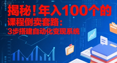 揭秘！年入100个的课程倒卖套路：3 步搭建自动化变现系统-网亿资源平台