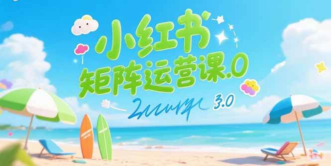 （15443期）小红书矩阵运营课3.0：AI内容生产/伪原创技巧/批量产图/创业粉引流技术-网亿资源平台