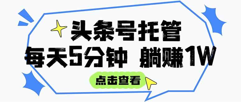（15453期）【头条号托管 】我提供视频和文章，你每天5分钟发布，月入3000-5000+，…-邪修侠