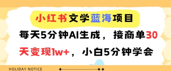 小红书文学蓝海项目，每天5分钟AI生成，接商单30天变现1w+，小白5分钟学会-网亿资源平台