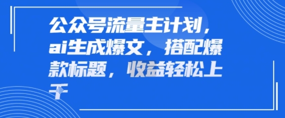 公众号流量主计划，ai生成爆文，搭配爆款标题，轻松收益几张-网亿资源平台