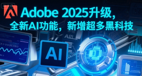 Adobe 2025升级，全新AI功能，新增超多黑科技-网亿资源平台