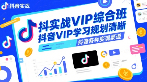 抖音实战VIP综合班，抖音VIP学习规划请晰抖音各种变现渠道-网亿资源平台