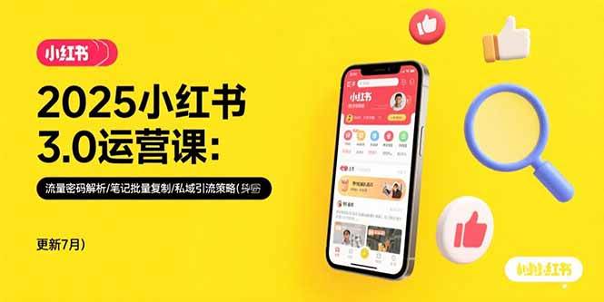 （15502期）2025小红书3.0运营课：流量密码解析/笔记批量复制/私域引流策略(更新7月)-网亿资源平台