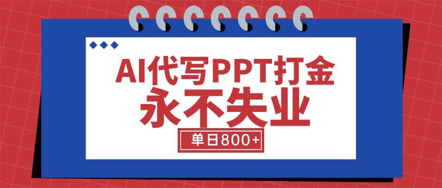 （15530期）AI代写PPT打金，永不失业项目，细分蓝海领域，单日稳定800+【附工具指令】-网亿资源平台
