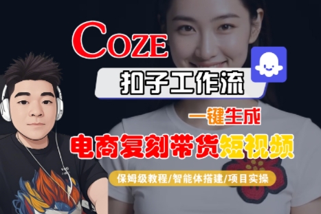 Coze扣子工作流一键生成电商复刻带货短视频，保姆级教程-智能体搭建-项目实操-网亿资源平台
