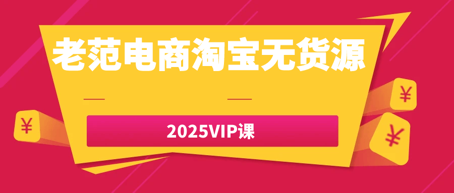 老范电商淘宝无货源2025VIP课-网亿资源平台