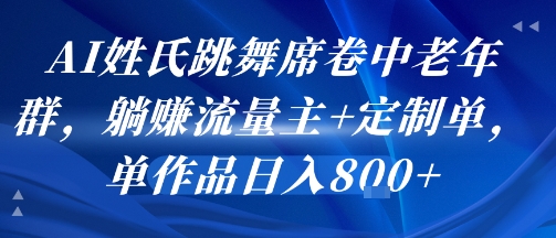 AI姓氏跳舞席卷中老年群，躺挣流量主+定制单，单作品日入8张-网亿资源平台